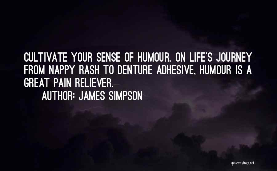 James Simpson Quotes: Cultivate Your Sense Of Humour. On Life's Journey From Nappy Rash To Denture Adhesive, Humour Is A Great Pain Reliever.