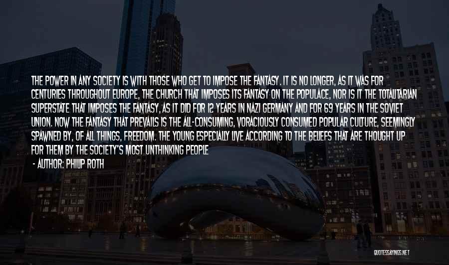 Philip Roth Quotes: The Power In Any Society Is With Those Who Get To Impose The Fantasy. It Is No Longer, As It