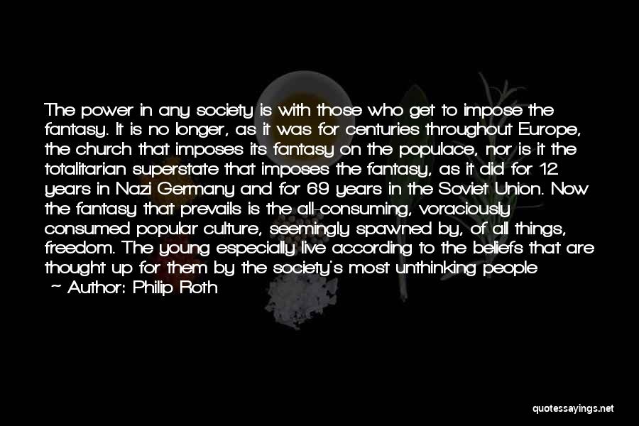 Philip Roth Quotes: The Power In Any Society Is With Those Who Get To Impose The Fantasy. It Is No Longer, As It