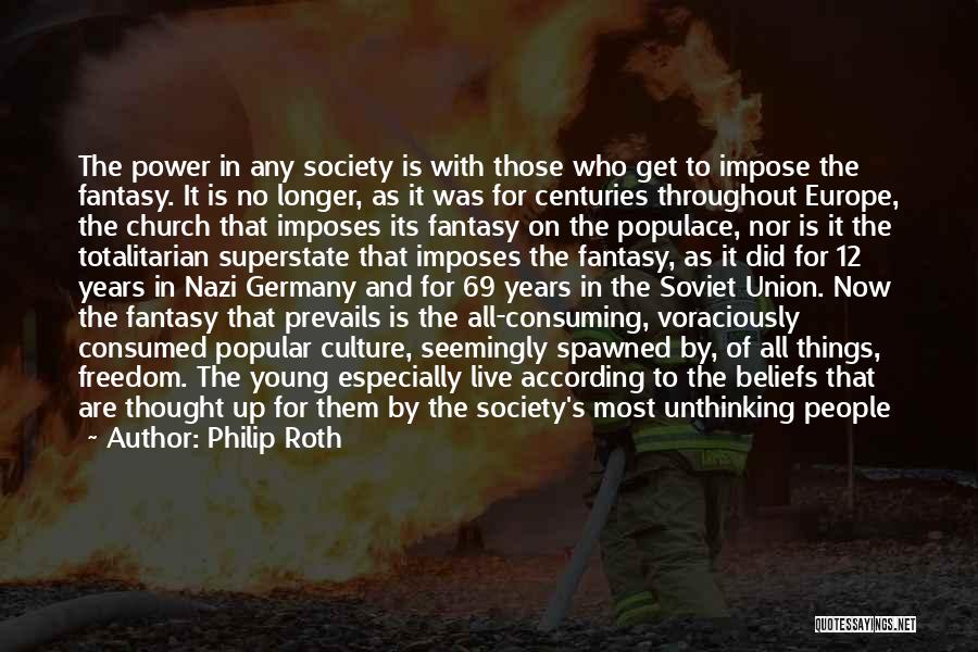 Philip Roth Quotes: The Power In Any Society Is With Those Who Get To Impose The Fantasy. It Is No Longer, As It