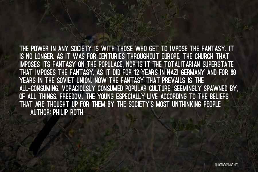 Philip Roth Quotes: The Power In Any Society Is With Those Who Get To Impose The Fantasy. It Is No Longer, As It