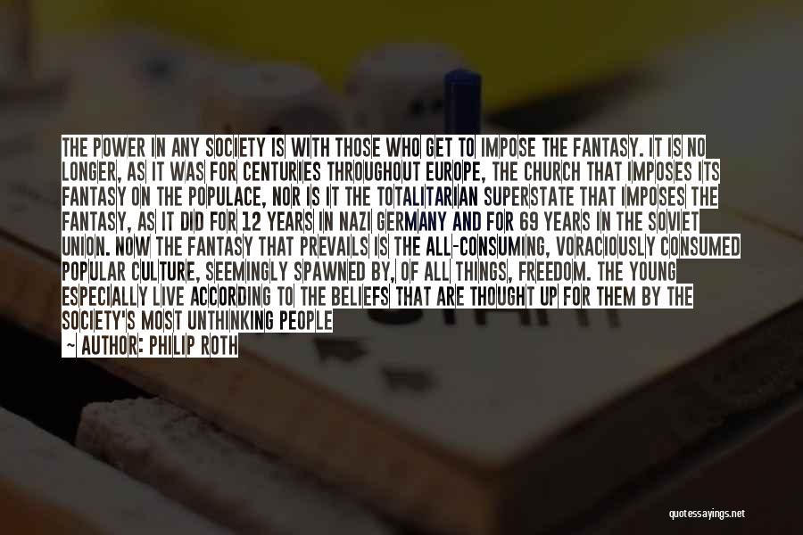 Philip Roth Quotes: The Power In Any Society Is With Those Who Get To Impose The Fantasy. It Is No Longer, As It