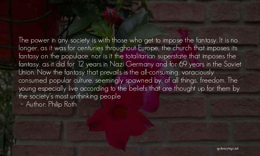 Philip Roth Quotes: The Power In Any Society Is With Those Who Get To Impose The Fantasy. It Is No Longer, As It