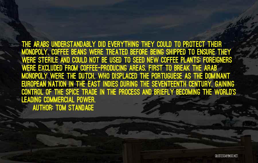 Tom Standage Quotes: The Arabs Understandably Did Everything They Could To Protect Their Monopoly. Coffee Beans Were Treated Before Being Shipped To Ensure