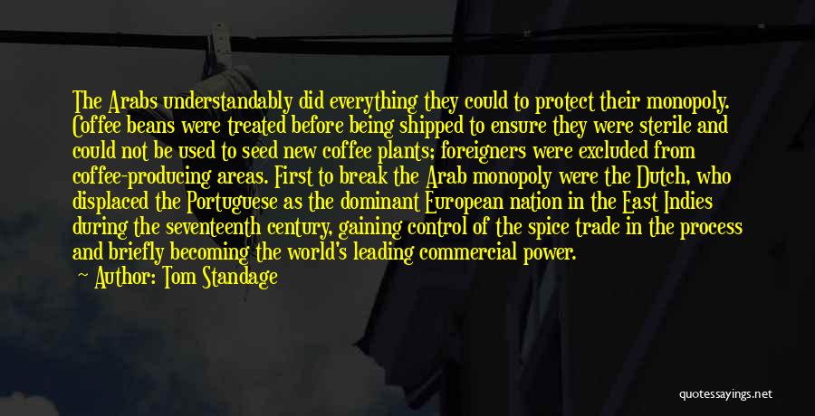 Tom Standage Quotes: The Arabs Understandably Did Everything They Could To Protect Their Monopoly. Coffee Beans Were Treated Before Being Shipped To Ensure