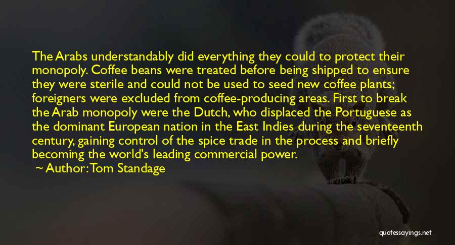 Tom Standage Quotes: The Arabs Understandably Did Everything They Could To Protect Their Monopoly. Coffee Beans Were Treated Before Being Shipped To Ensure