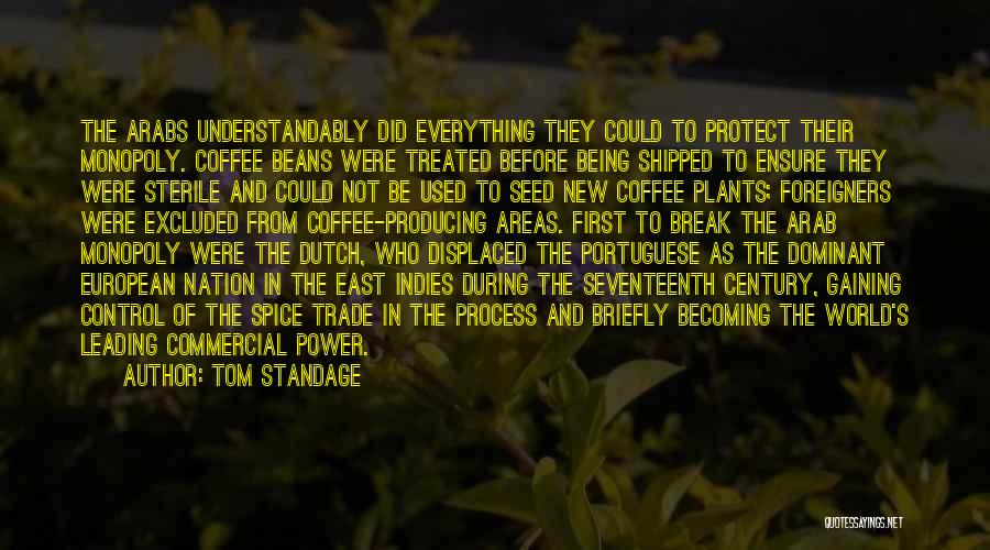 Tom Standage Quotes: The Arabs Understandably Did Everything They Could To Protect Their Monopoly. Coffee Beans Were Treated Before Being Shipped To Ensure