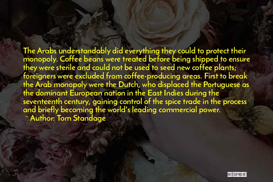 Tom Standage Quotes: The Arabs Understandably Did Everything They Could To Protect Their Monopoly. Coffee Beans Were Treated Before Being Shipped To Ensure