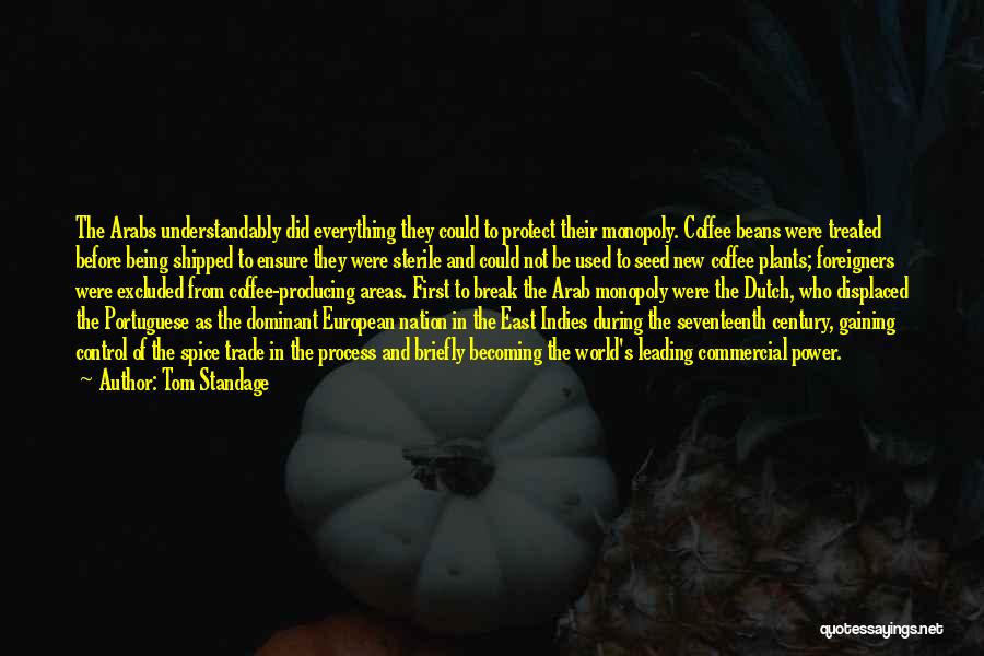 Tom Standage Quotes: The Arabs Understandably Did Everything They Could To Protect Their Monopoly. Coffee Beans Were Treated Before Being Shipped To Ensure