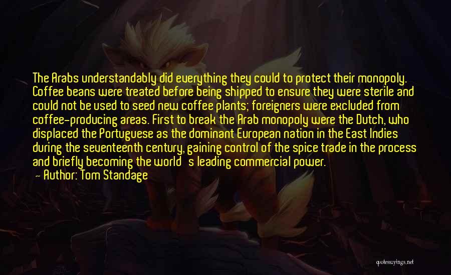 Tom Standage Quotes: The Arabs Understandably Did Everything They Could To Protect Their Monopoly. Coffee Beans Were Treated Before Being Shipped To Ensure