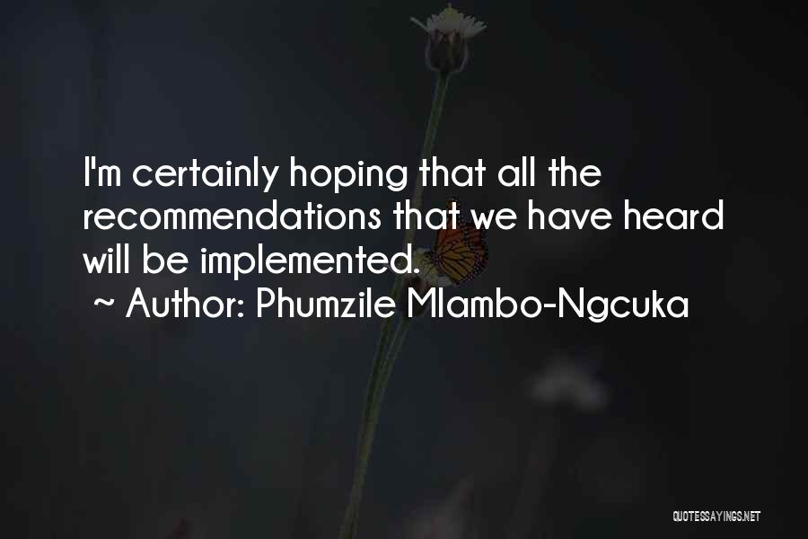 Phumzile Mlambo-Ngcuka Quotes: I'm Certainly Hoping That All The Recommendations That We Have Heard Will Be Implemented.
