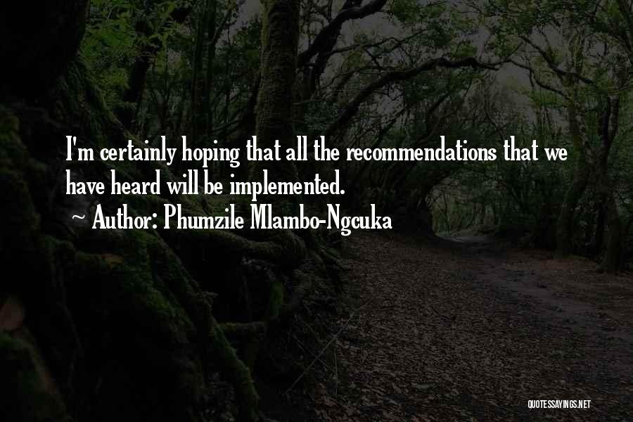 Phumzile Mlambo-Ngcuka Quotes: I'm Certainly Hoping That All The Recommendations That We Have Heard Will Be Implemented.