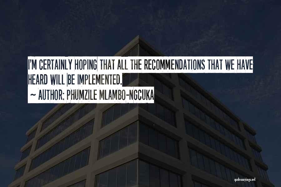 Phumzile Mlambo-Ngcuka Quotes: I'm Certainly Hoping That All The Recommendations That We Have Heard Will Be Implemented.