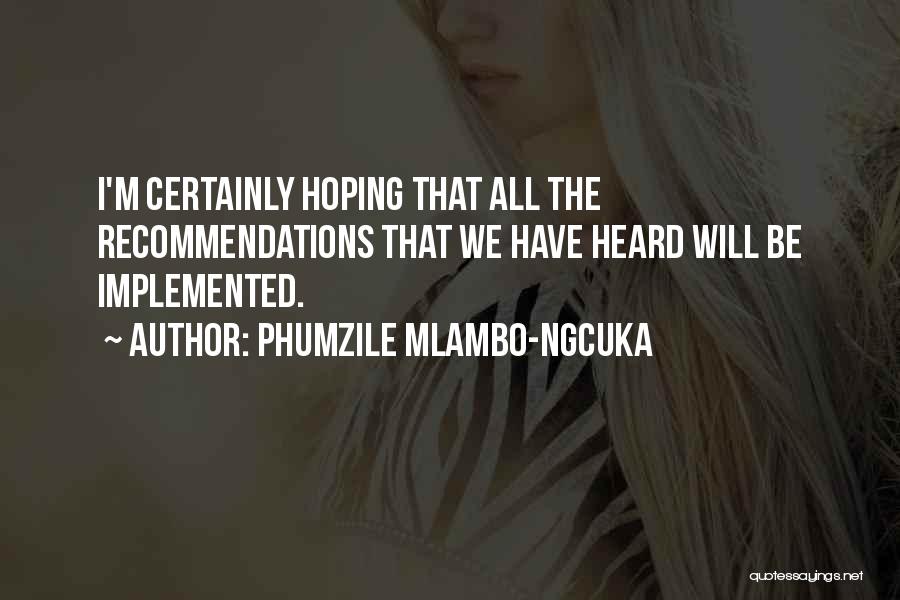Phumzile Mlambo-Ngcuka Quotes: I'm Certainly Hoping That All The Recommendations That We Have Heard Will Be Implemented.