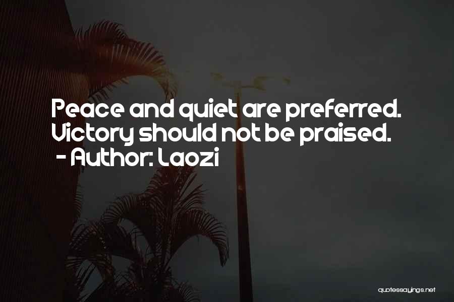 Laozi Quotes: Peace And Quiet Are Preferred. Victory Should Not Be Praised.