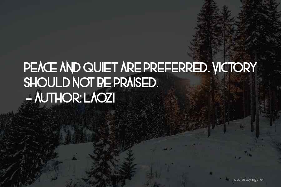 Laozi Quotes: Peace And Quiet Are Preferred. Victory Should Not Be Praised.