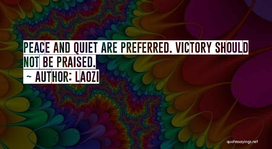 Laozi Quotes: Peace And Quiet Are Preferred. Victory Should Not Be Praised.