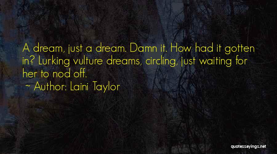 Laini Taylor Quotes: A Dream, Just A Dream. Damn It. How Had It Gotten In? Lurking Vulture Dreams, Circling, Just Waiting For Her