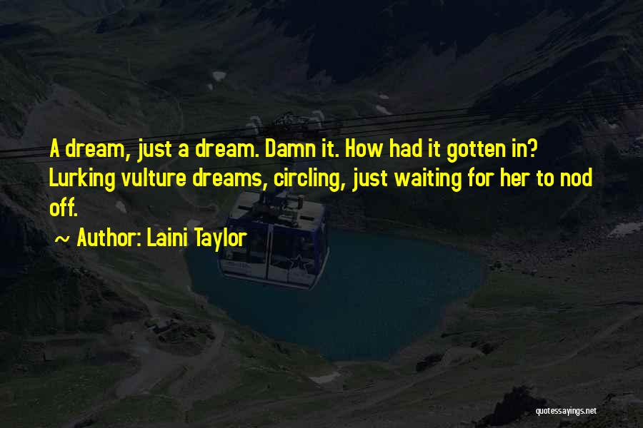 Laini Taylor Quotes: A Dream, Just A Dream. Damn It. How Had It Gotten In? Lurking Vulture Dreams, Circling, Just Waiting For Her