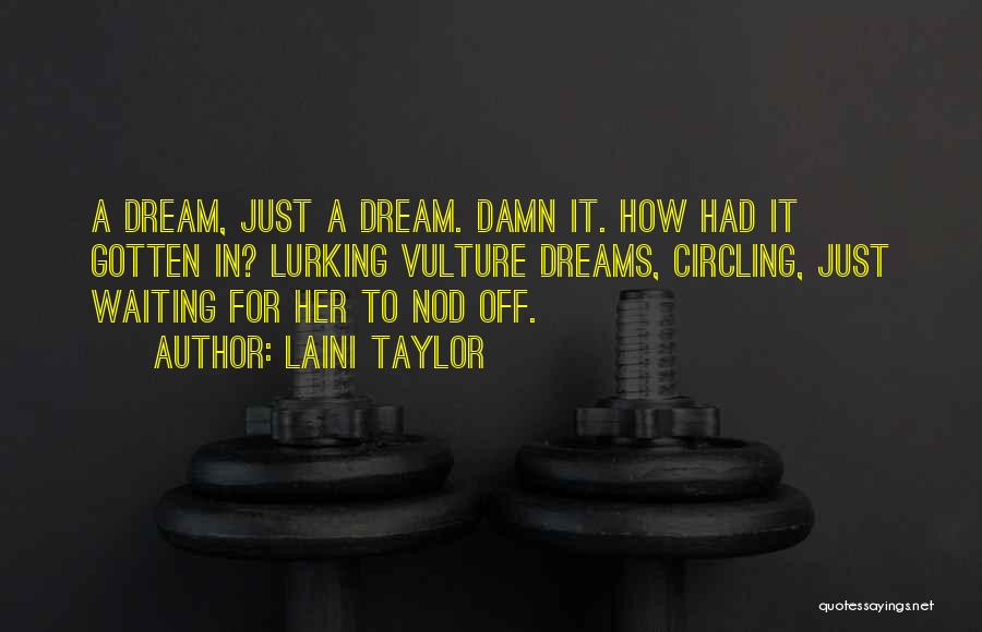 Laini Taylor Quotes: A Dream, Just A Dream. Damn It. How Had It Gotten In? Lurking Vulture Dreams, Circling, Just Waiting For Her