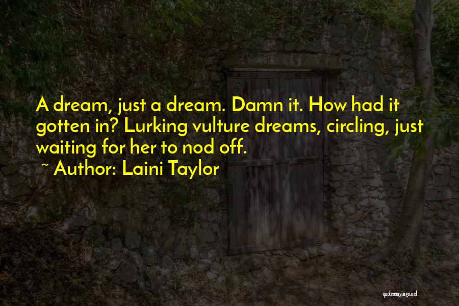 Laini Taylor Quotes: A Dream, Just A Dream. Damn It. How Had It Gotten In? Lurking Vulture Dreams, Circling, Just Waiting For Her