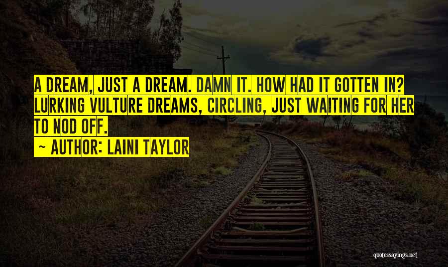 Laini Taylor Quotes: A Dream, Just A Dream. Damn It. How Had It Gotten In? Lurking Vulture Dreams, Circling, Just Waiting For Her