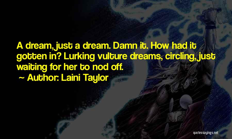 Laini Taylor Quotes: A Dream, Just A Dream. Damn It. How Had It Gotten In? Lurking Vulture Dreams, Circling, Just Waiting For Her