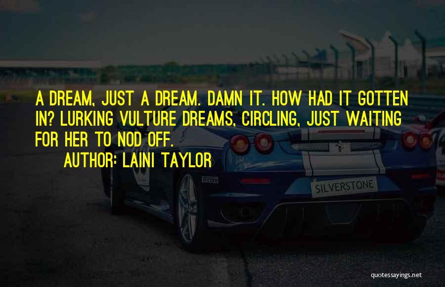 Laini Taylor Quotes: A Dream, Just A Dream. Damn It. How Had It Gotten In? Lurking Vulture Dreams, Circling, Just Waiting For Her