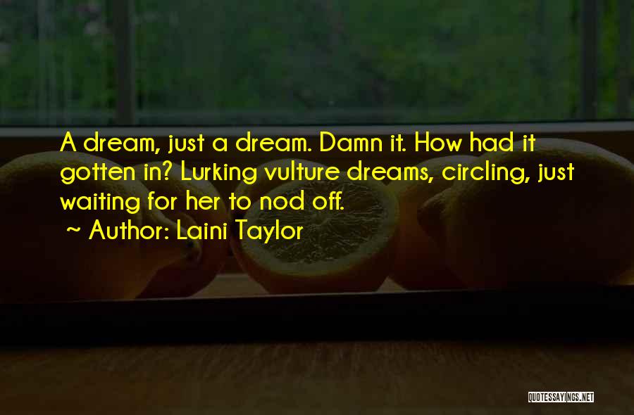 Laini Taylor Quotes: A Dream, Just A Dream. Damn It. How Had It Gotten In? Lurking Vulture Dreams, Circling, Just Waiting For Her