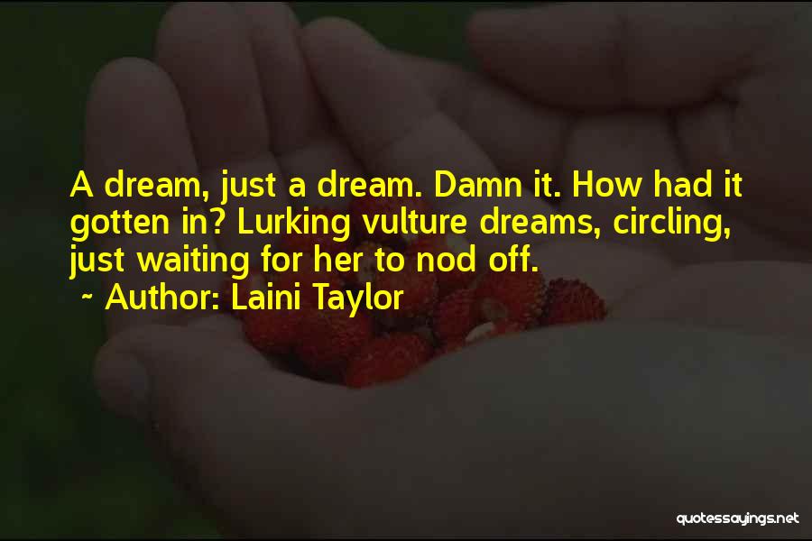 Laini Taylor Quotes: A Dream, Just A Dream. Damn It. How Had It Gotten In? Lurking Vulture Dreams, Circling, Just Waiting For Her