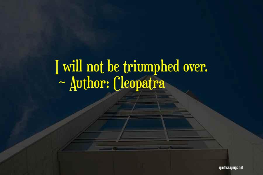 Cleopatra Quotes: I Will Not Be Triumphed Over.