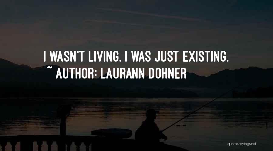 Laurann Dohner Quotes: I Wasn't Living. I Was Just Existing.