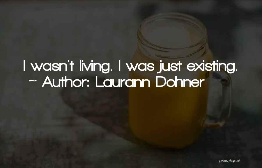 Laurann Dohner Quotes: I Wasn't Living. I Was Just Existing.