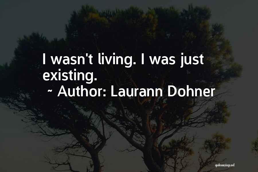 Laurann Dohner Quotes: I Wasn't Living. I Was Just Existing.