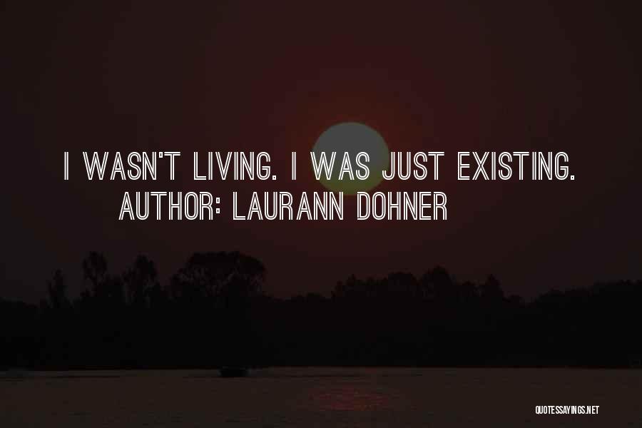 Laurann Dohner Quotes: I Wasn't Living. I Was Just Existing.