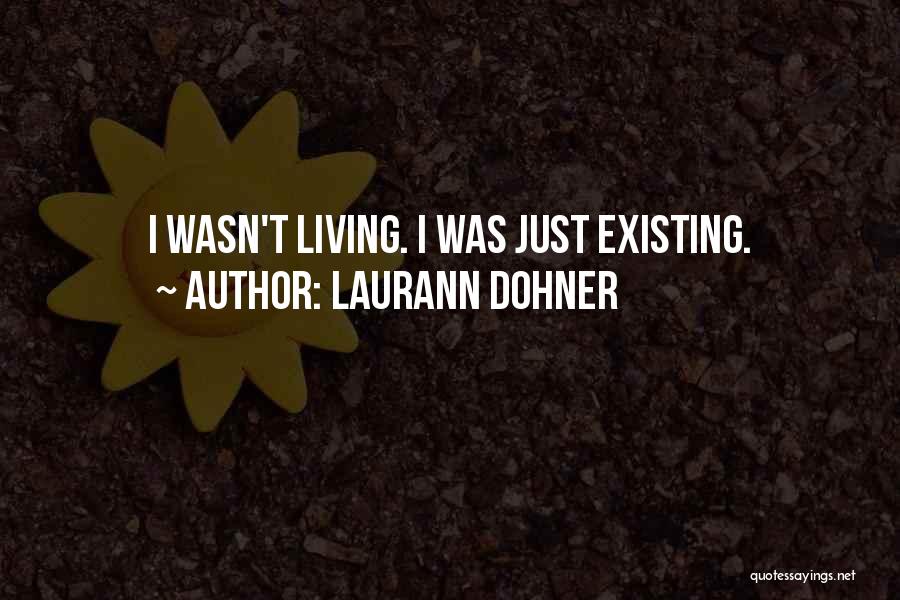 Laurann Dohner Quotes: I Wasn't Living. I Was Just Existing.