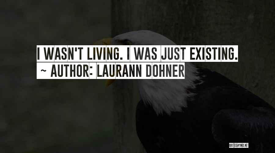 Laurann Dohner Quotes: I Wasn't Living. I Was Just Existing.