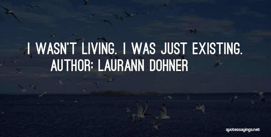 Laurann Dohner Quotes: I Wasn't Living. I Was Just Existing.