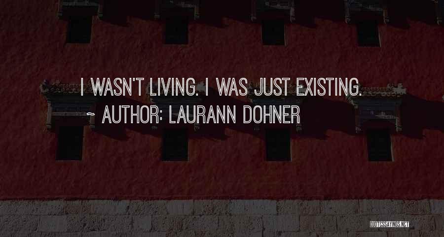 Laurann Dohner Quotes: I Wasn't Living. I Was Just Existing.