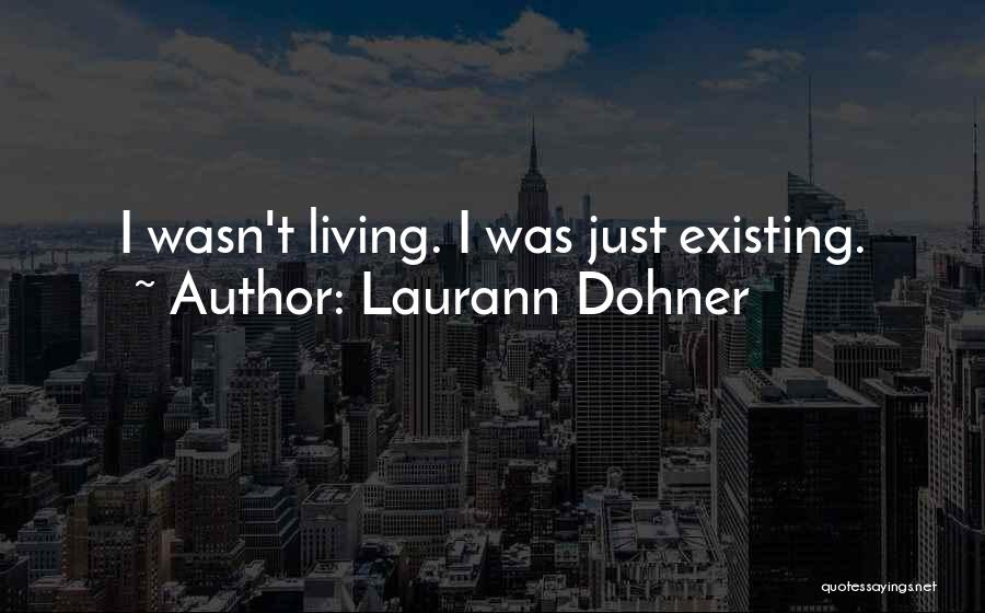 Laurann Dohner Quotes: I Wasn't Living. I Was Just Existing.