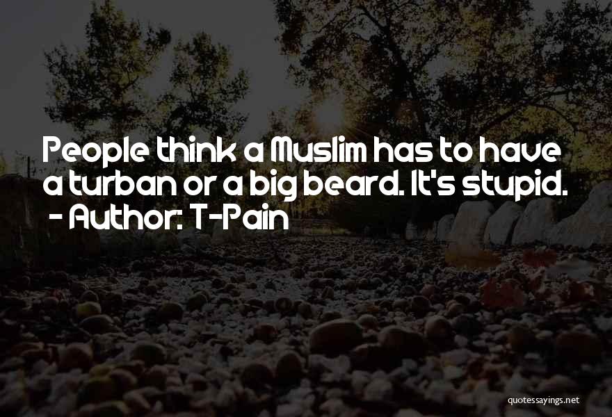 T-Pain Quotes: People Think A Muslim Has To Have A Turban Or A Big Beard. It's Stupid.