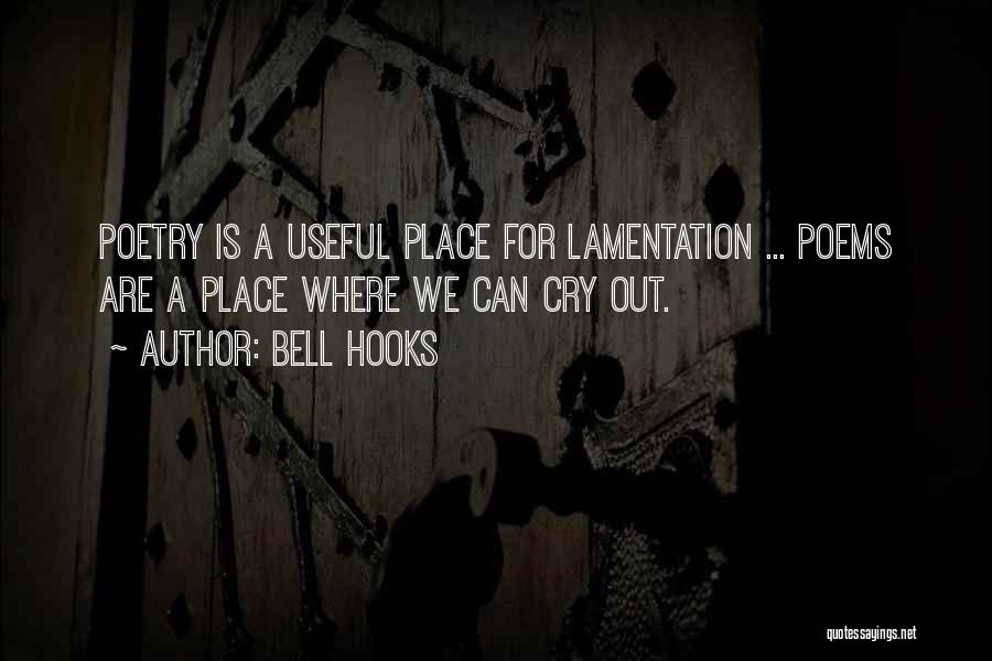 Bell Hooks Quotes: Poetry Is A Useful Place For Lamentation ... Poems Are A Place Where We Can Cry Out.