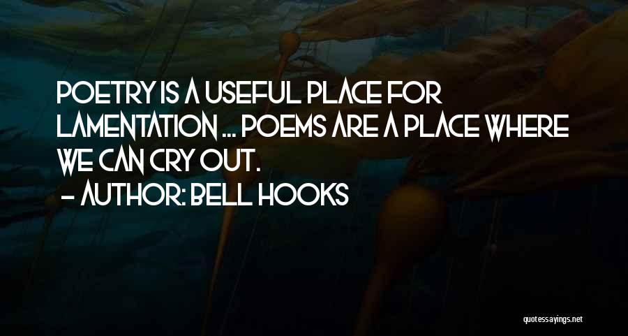 Bell Hooks Quotes: Poetry Is A Useful Place For Lamentation ... Poems Are A Place Where We Can Cry Out.