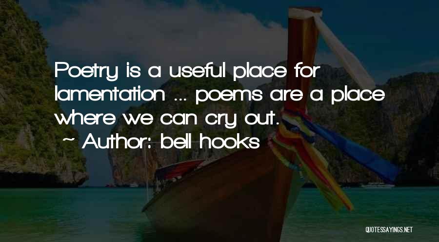 Bell Hooks Quotes: Poetry Is A Useful Place For Lamentation ... Poems Are A Place Where We Can Cry Out.