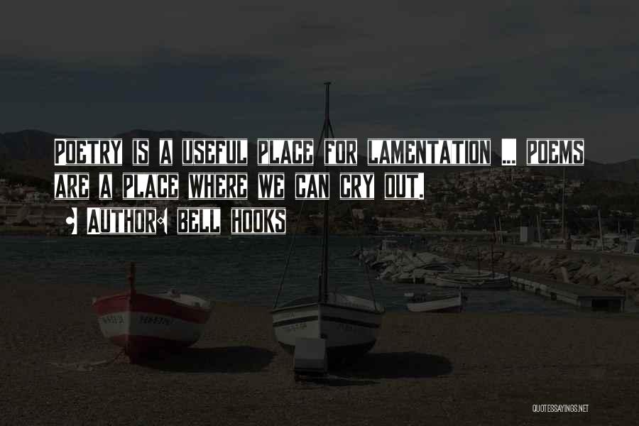Bell Hooks Quotes: Poetry Is A Useful Place For Lamentation ... Poems Are A Place Where We Can Cry Out.