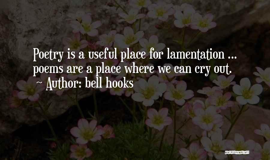 Bell Hooks Quotes: Poetry Is A Useful Place For Lamentation ... Poems Are A Place Where We Can Cry Out.