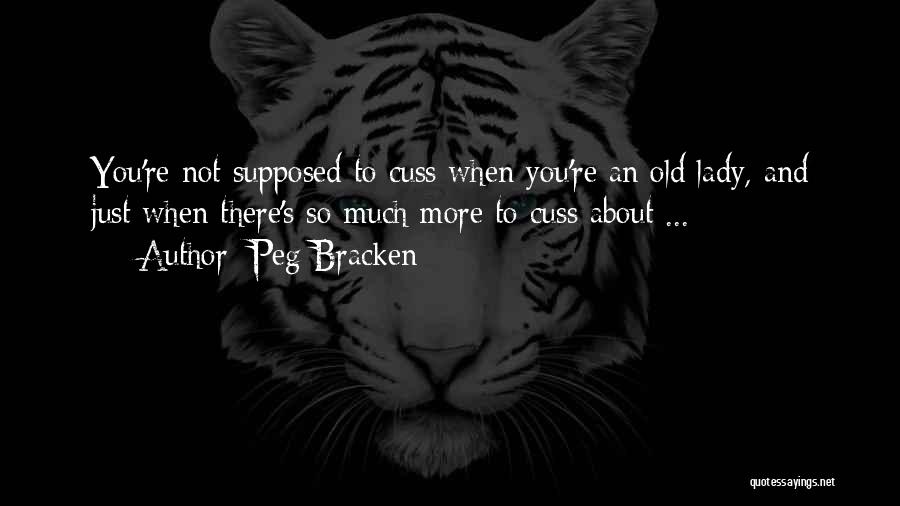 Peg Bracken Quotes: You're Not Supposed To Cuss When You're An Old Lady, And Just When There's So Much More To Cuss About