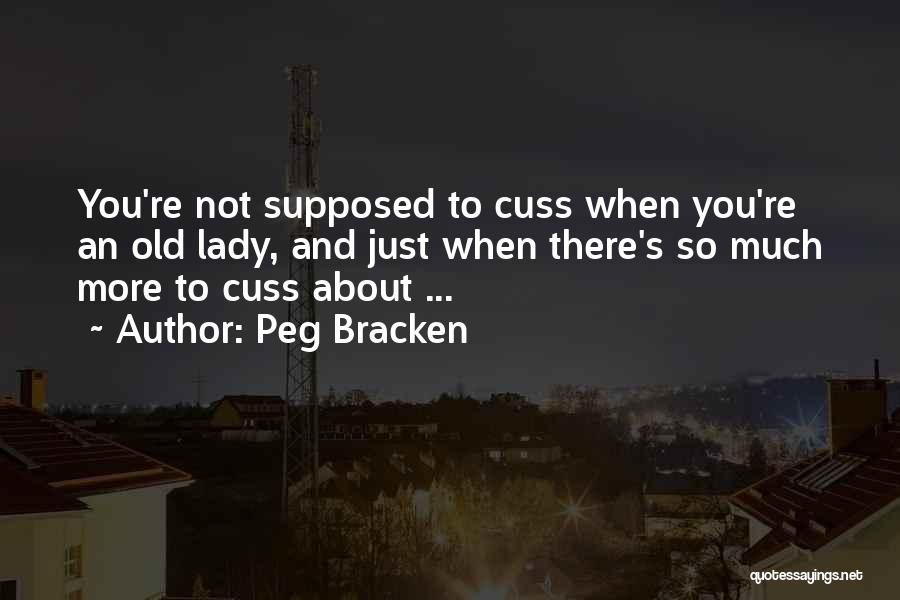 Peg Bracken Quotes: You're Not Supposed To Cuss When You're An Old Lady, And Just When There's So Much More To Cuss About