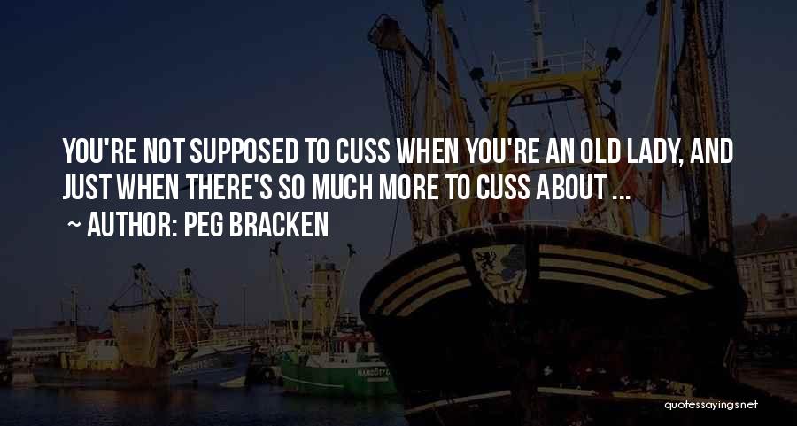 Peg Bracken Quotes: You're Not Supposed To Cuss When You're An Old Lady, And Just When There's So Much More To Cuss About