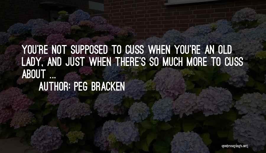 Peg Bracken Quotes: You're Not Supposed To Cuss When You're An Old Lady, And Just When There's So Much More To Cuss About